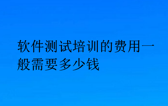 软件测试培训的费用一般需要多少钱