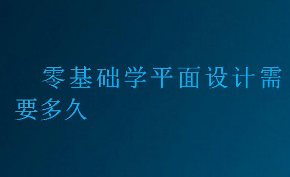 零基础学平面设计需要多久