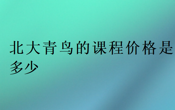 北大青鸟的课程价格是多少