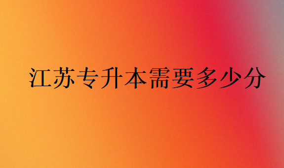 江苏专升本需要多少分