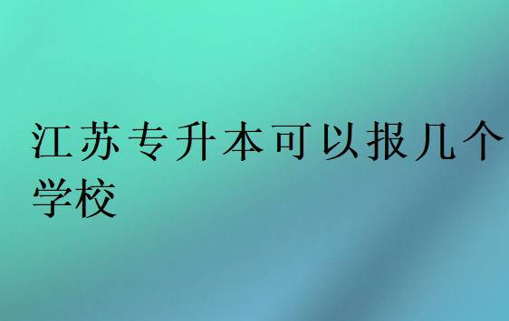 江苏专升本可以报几个学校