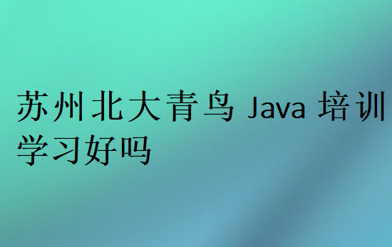 苏州北大青鸟Java培训学习好吗