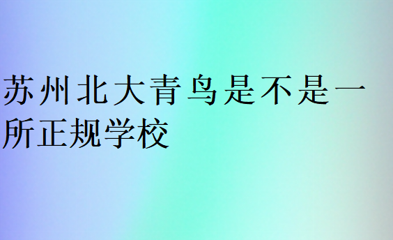 苏州北大青鸟是不是一所正规学校