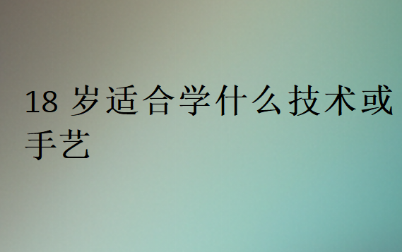 18岁适合学什么技术或手艺