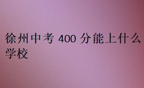 徐州中考400分能上什么学校