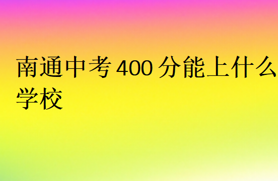 南通中考400分能上什么学校