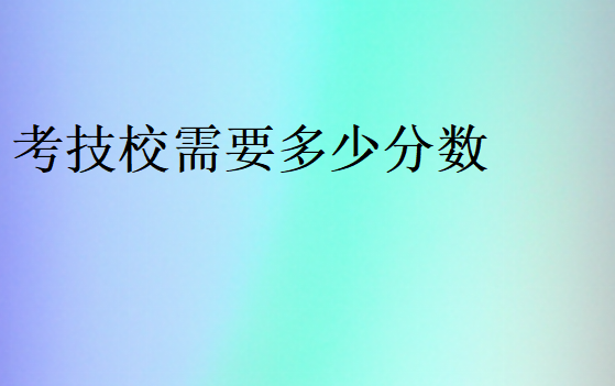 考技校需要多少分数