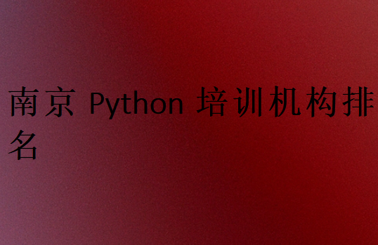 南京Python培训班学校排行榜