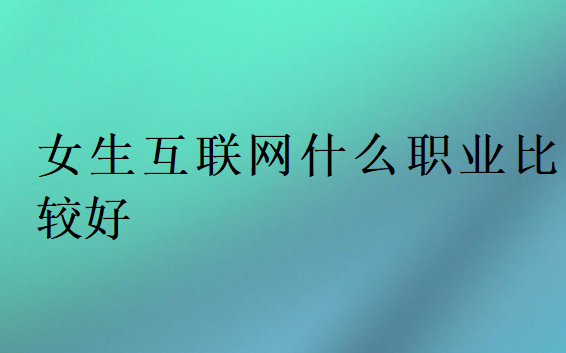 女生互联网什么职业比较好