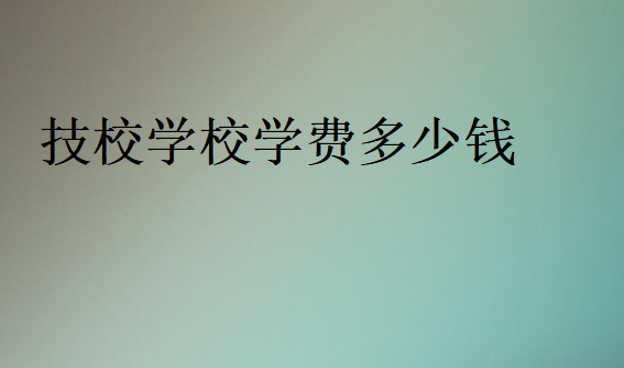 技校学校学费价格表