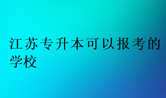 江苏专升本可以报考的学校