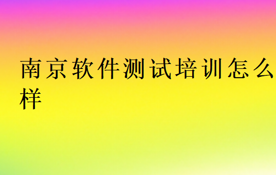 南京软件测试培训班学校怎么样