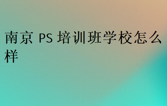 南京PS培训班学校怎么样