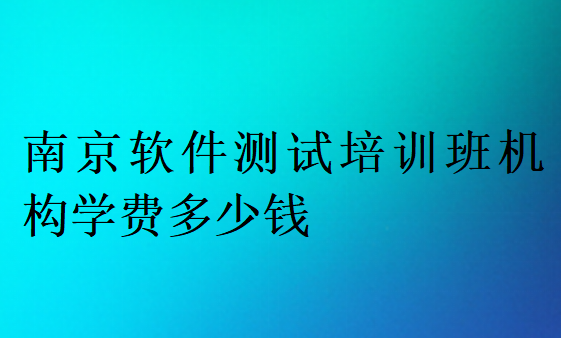 南京软件测试培训班机构学费多少钱