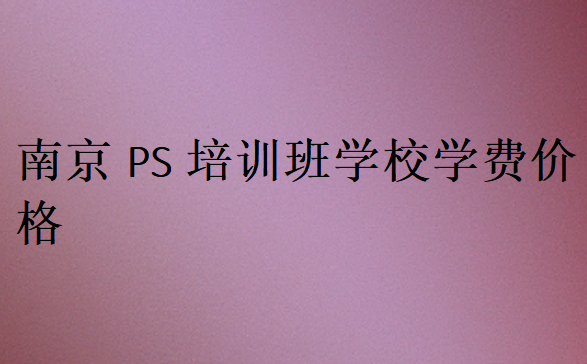 南京PS培训班学校学费价格