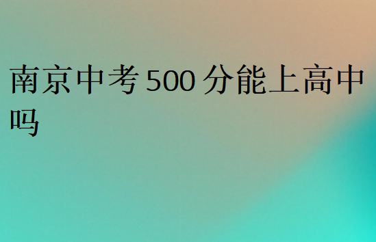 南京中考500分能上高中吗