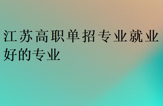 江苏高职单招专业就业好的专业