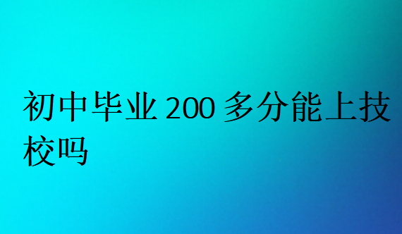 初中毕业200多分能上技校吗