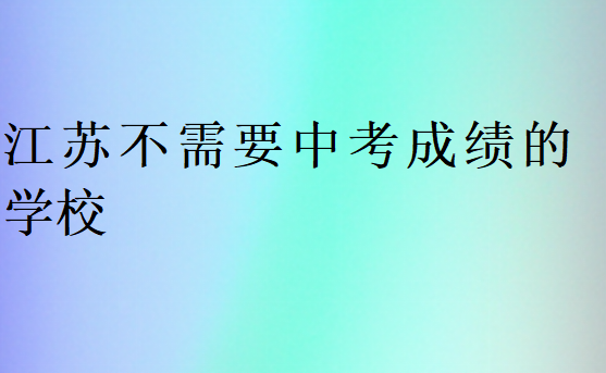 江苏不需要中考成绩的学校